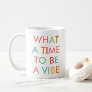 What a Time to be a Vibe Motivational Quote  Coffe Coffee Mug