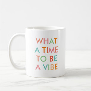 What a Time to be a Vibe Motivational Quote  Coffee Mug