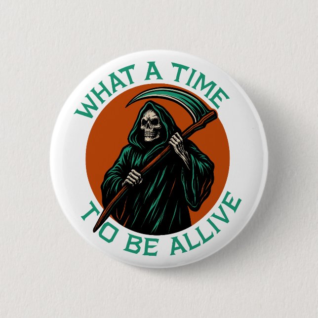What a Time to Be Alive 6 Cm Round Badge (Front)