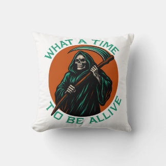 What a Time to Be Alive Cushion