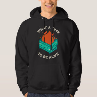 What a Time to Be Alive Hoodie