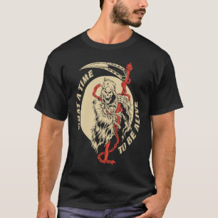 What a Time to Be Alive Scary Death Skeleton T-Shirt