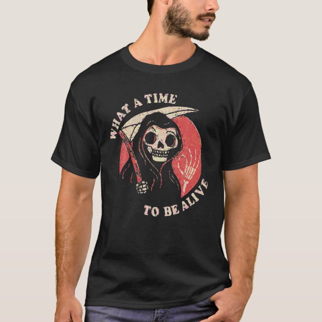 What A Time To Be Alive T-Shirt (Front)