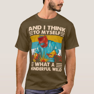 What A Wonderful Weld  T-Shirt
