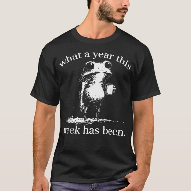 What A Year This Week Has Been T-Shirt (Front)
