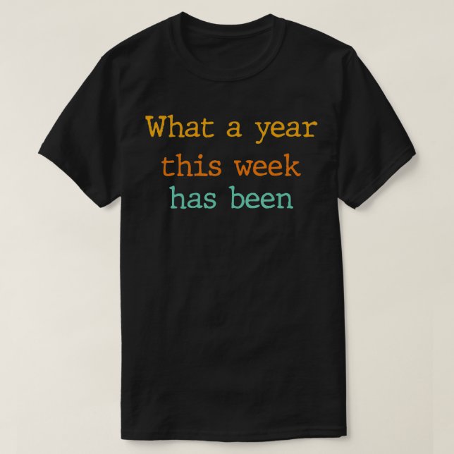 What A Year This Week Has Been  T-Shirt (Design Front)