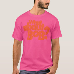 What About Bob T-Shirt