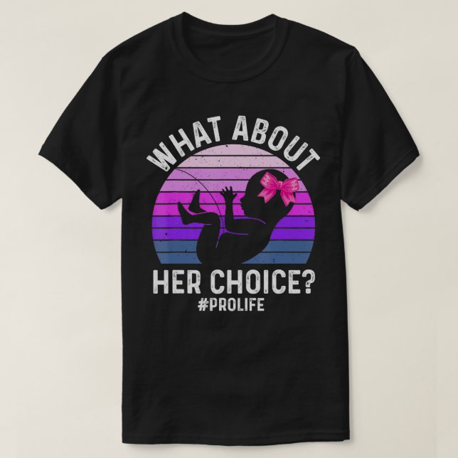 What About Her Choice Unborn ProLife AntiAbortion  T-Shirt (Design Front)