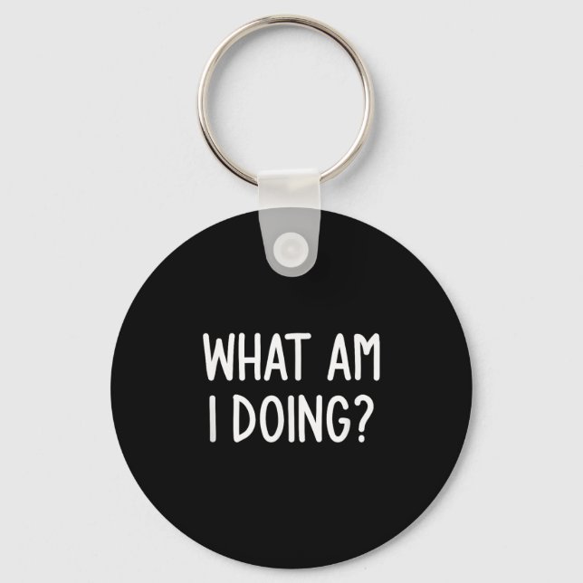 What Am I Doing, Funny, Joke, Sarcastic, Family  Key Ring (Front)