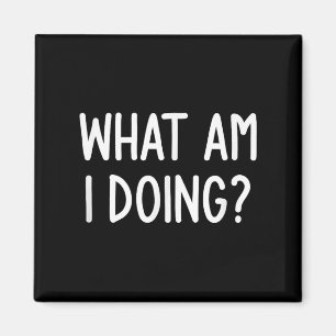 What Am I Doing, Funny, Joke, Sarcastic, Family Magnet