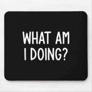 What Am I Doing, Funny, Joke, Sarcastic, Family Mouse Mat