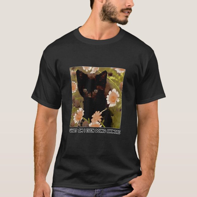 What Am I Even Doing Anymore Cat T-Shirt (Front)