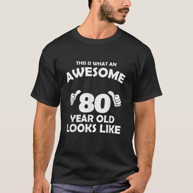 What An Awesome 80 Year Old Looks Like Birthday Bd T-Shirt (Front)