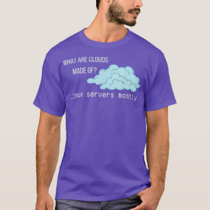 What are Clouds Made of Linu Servers Funny T-Shirt