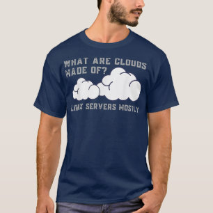 What are Clouds Made of Linu Servers Funny T-Shirt