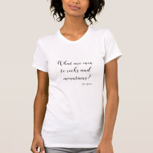 What are men to rocks and mountains Jane Austen T-Shirt