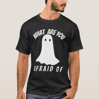What Are You Afraid Of T-Shirt