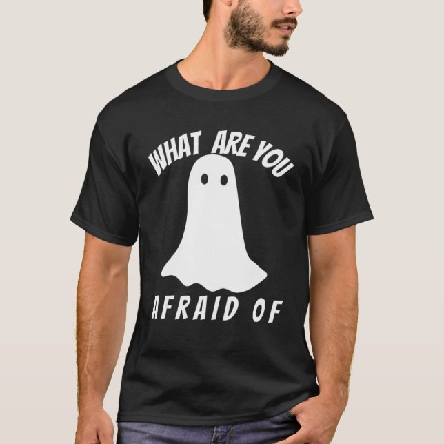 What Are You Afraid Of T-Shirt (Front)