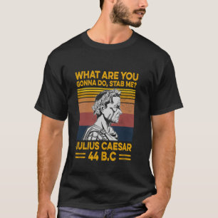What Are You Gonna Do Stab Me Julius Caesar 44 B C T-Shirt
