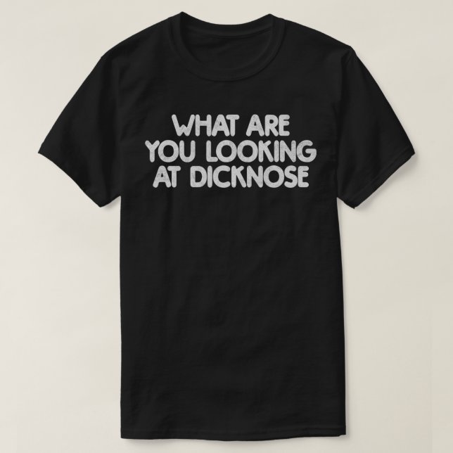 WHAT ARE YOU LOOKING AT DICKNOSE retro distressed  T-Shirt (Design Front)