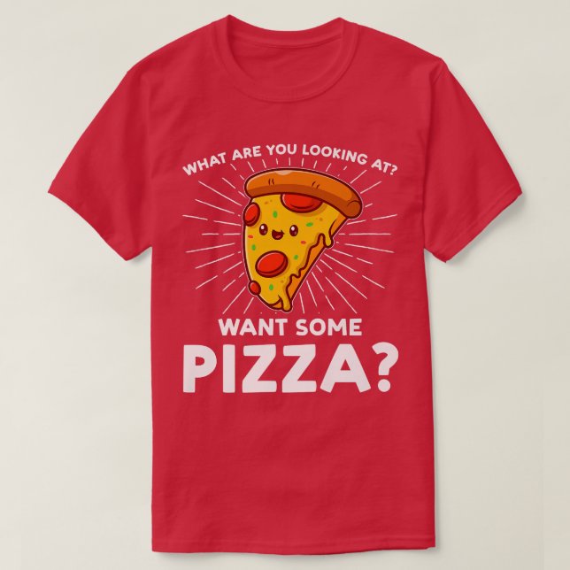 What Are You Looking At Want Some Pizza Pizzas Piz T-Shirt (Design Front)