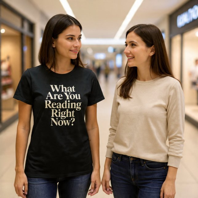 What Are You Reading Right Now? T-Shirt (Creator Uploaded)