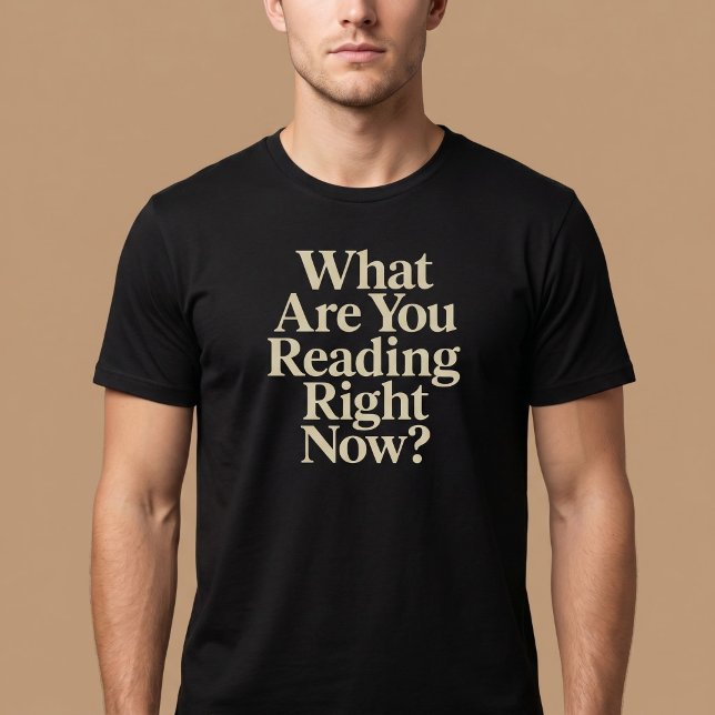 What Are You Reading Right Now? T-Shirt (Creator Uploaded)