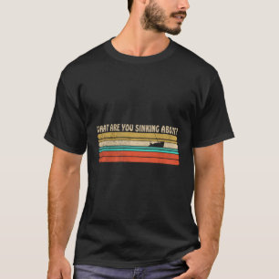 What Are You Sinking About Funny Retro Boating Sum T-Shirt