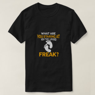 What Are You Staring At You Two-Legged Freak T-Shirt