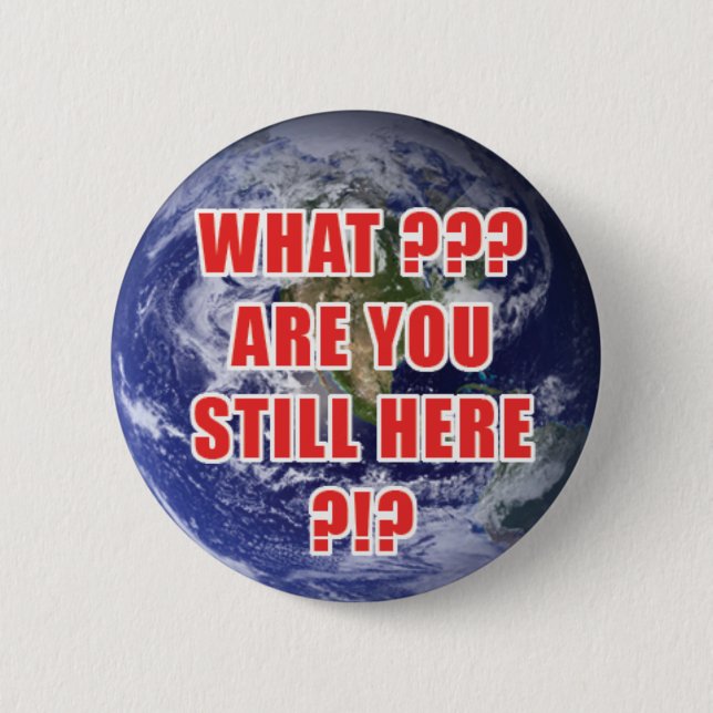 What? Are You Still Here? 4D 6 Cm Round Badge (Front)