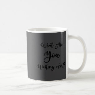 What Are You Waiting For_ Motivational Message Coffee Mug