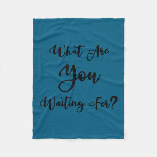 What Are You Waiting For_ Motivational Message  Fleece Blanket
