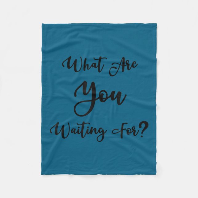 What Are You Waiting For_ Motivational Message  Fleece Blanket (Front)