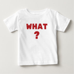 What ? baby T-Shirt