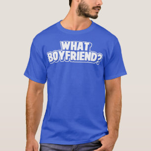 What Boyfriend Sarcastic And Funny Singles Relatio T-Shirt