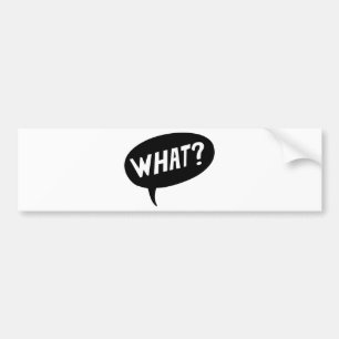 What? Bumper Sticker