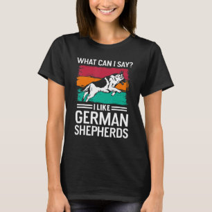 What Can I Say I Like German Shepherds T-Shirt