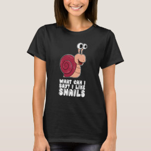 What Can I Say I Like Snails T-Shirt