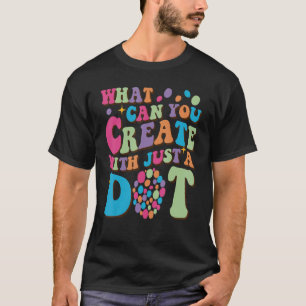 What Can You Create With Just A Dot Retro Dot Day  T-Shirt