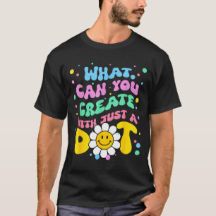 What Can You With Just A Dot Art Gift T-Shirt