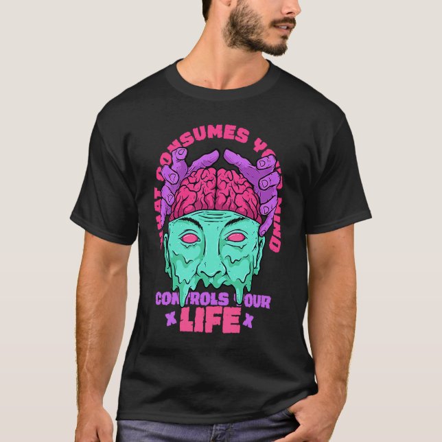 What Consumes Your Mind Control Your Life Motivati T-Shirt (Front)