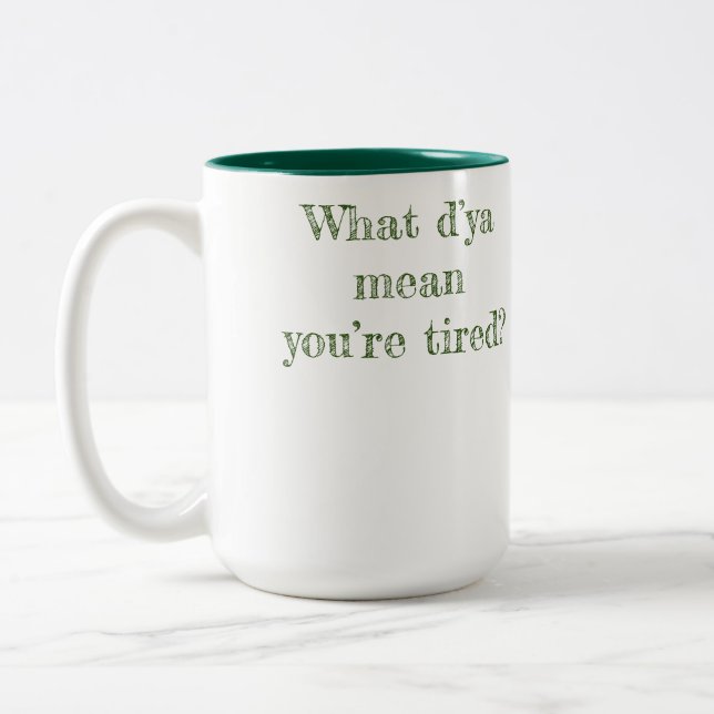 What D’ya Mean You’re Tired? Two-Tone Coffee Mug (Left)