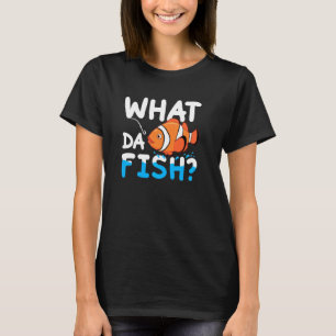 What Da Fish Clownfish Anemonefish Aquarium Sea An T-Shirt
