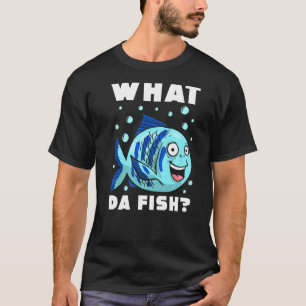 What Da Fish Sea Fish Aquarium Cute Fishes Fishkee T-Shirt