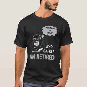 What Day Is Today Who Care Im Retired Cat  Coffee T-Shirt