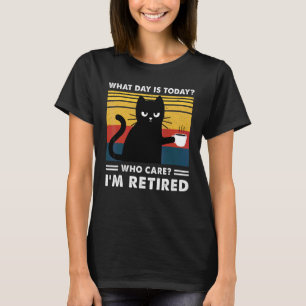 What Day Is Today Who Care I'm Retired Cat Drink C T-Shirt