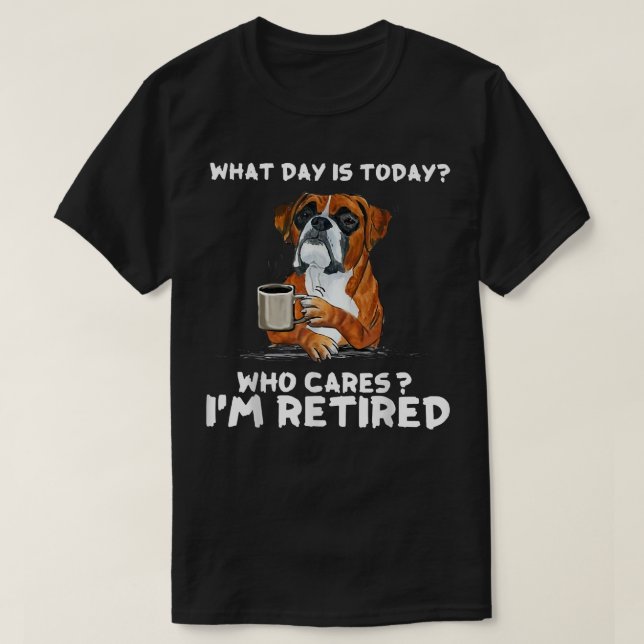What Day Is Today Who Care I'm Retired Funny Boer  T-Shirt (Design Front)