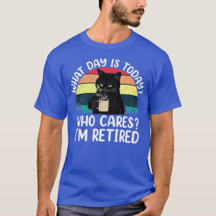 What Day Is Today Who Cares Im Retired Cat Coffee  T-Shirt