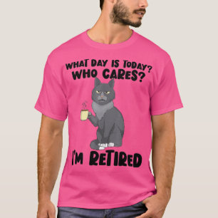 What Day Is Today Who Cares Im Retired Cat Coffee T-Shirt