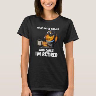 What Day Is Today Who Cares I'm Retired Dogs T-Shirt